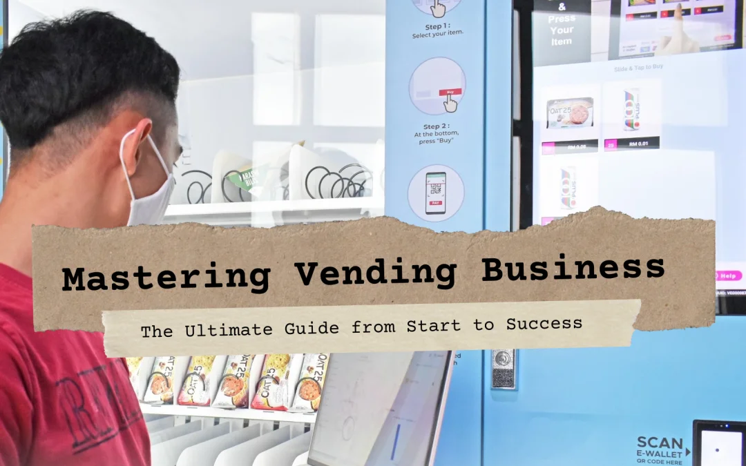 Starting a Vending Machine Business in Malaysia: A Step-by-Step Guide for Newcomers